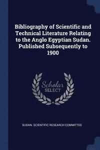 bokomslag Bibliography of Scientific and Technical Literature Relating to the Anglo Egyptian Sudan. Published Subsequently to 1900