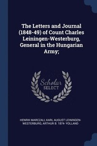 bokomslag The Letters and Journal (1848-49) of Count Charles Leiningen-Westerburg, General in the Hungarian Army;