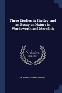 bokomslag Three Studies in Shelley, and an Essay on Nature in Wordsworth and Meredith