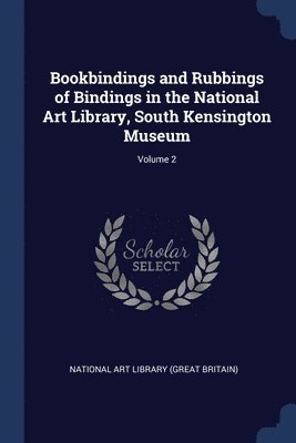 Bookbindings and Rubbings of Bindings in the National Art Library, South Kensington Museum; Volume 2 1