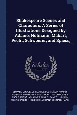 Shakespeare Scenes and Characters. A Series of Illustrations Designed by Adamo, Hofmann, Makart, Pecht, Schwoerer, and Spiess; 1