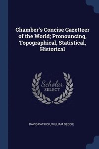 bokomslag Chamber's Concise Gazetteer of the World; Pronouncing, Topographical, Statistical, Historical