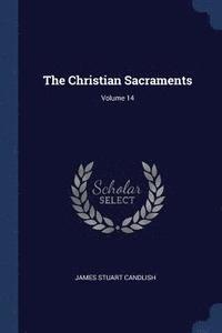 bokomslag The Christian Sacraments; Volume 14