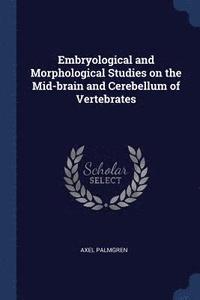 bokomslag Embryological and Morphological Studies on the Mid-brain and Cerebellum of Vertebrates