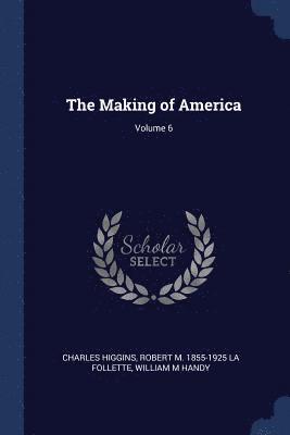 Charles Higgins, Robert M 1855-1925 La Follette, William M Handy, Robert M. La Follette, William M. Handy - Making of America; Volume 6, Häftad