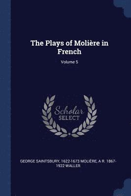 The Plays of Molire in French; Volume 5 1