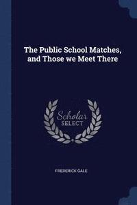bokomslag Public School Matches, and Those we Meet There