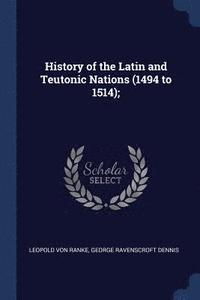 bokomslag History of the Latin and Teutonic Nations (1494 to 1514);