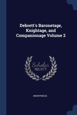 Debrett's Baronetage, Knightage, and Companionage Volume 2; Edition 5 1