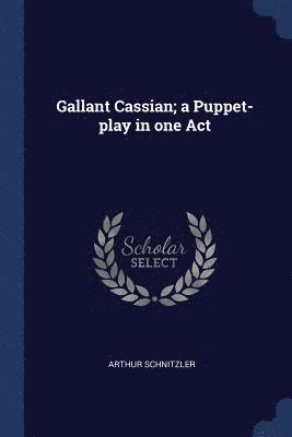 Gallant Cassian; a Puppet-play in one Act 1