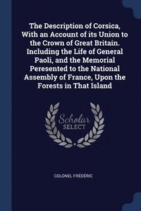 bokomslag Description of Corsica, With an Account of its Union to the Crown of Great Britain. Including the Life of General Paoli, and the Memorial Peresented to the National Assembly of France, Upon the For...
