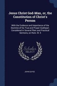 bokomslag Jesus Christ God-Man, or, the Constitution of Christ's Person