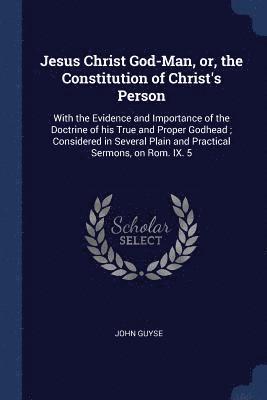 Jesus Christ God-Man, or, the Constitution of Christ's Person 1