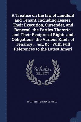 bokomslag A Treatise on the law of Landlord and Tenant, Including Leases, Their Execution, Surrender, and Renewal, the Parties Thererto, and Their Reciprocal Rights and Obligations, the Various Kinds of