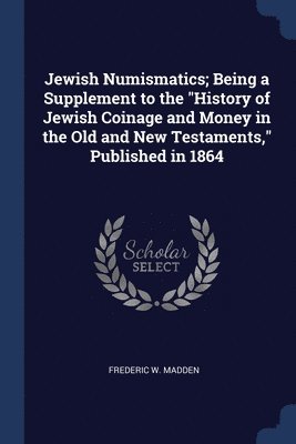 bokomslag Jewish Numismatics; Being a Supplement to the "History of Jewish Coinage and Money in the Old and New Testaments," Published in 1864