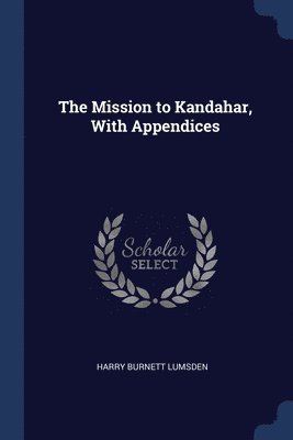 bokomslag The Mission to Kandahar, With Appendices