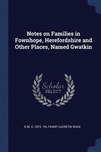 bokomslag Notes on Families in Fownhope, Herefordshire and Other Places, Named Gwatkin