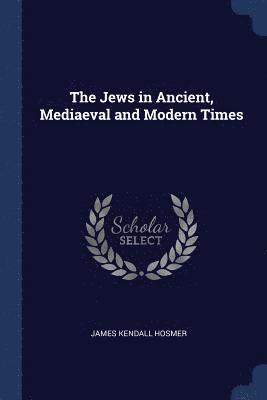 James Kendall Hosmer - Jews in Ancient, Mediaeval and Modern Times, Häftad