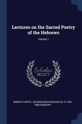 Lectures on the Sacred Poetry of the Hebrews; Volume 1 1