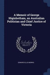 bokomslag A Memoir of George Higinbotham, an Australian Politician and Chief Justice of Victoria