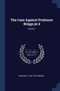 bokomslag The Case Against Professor Briggs pt.4; Volume 1