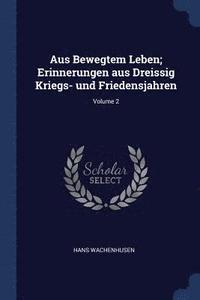 bokomslag Aus Bewegtem Leben; Erinnerungen aus Dreissig Kriegs- und Friedensjahren; Volume 2