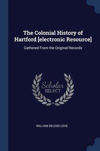 bokomslag The Colonial History of Hartford [electronic Resource]