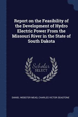 Report on the Feasibility of the Development of Hydro Electric Power From the Missouri River in the State of South Dakota