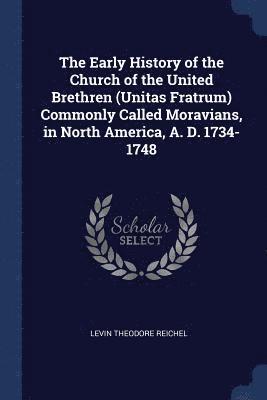 bokomslag The Early History of the Church of the United Brethren (Unitas Fratrum) Commonly Called Moravians, in North America, A. D. 1734-1748