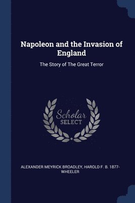 Alexander Meyrick Broadley, Harold F B 1877- Wheeler - Napoleon and the Invasion of England, Häftad