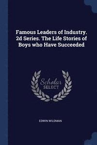 bokomslag Famous Leaders of Industry. 2d Series. The Life Stories of Boys who Have Succeeded
