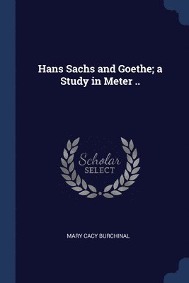 bokomslag Hans Sachs and Goethe; a Study in Meter ..