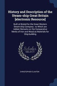 bokomslag History and Description of the Steam-ship Great Britain [electronic Resource]