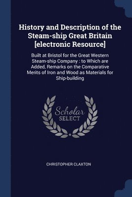 History and Description of the Steam-ship Great Britain [electronic Resource]