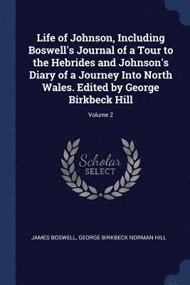 James Boswell, George Birkbeck Norman Hill - Life of Johnson, Including Boswell's Journal of a Tour to the Hebrides and Johnson's Diary of a Journey Into North Wales. Edited by George Birkbeck Hill; Volume 2, Häftad