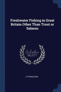 bokomslag Freshwater Fishing in Great Britain Other Than Trout or Salmon