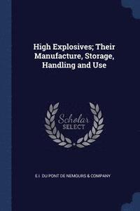 bokomslag High Explosives; Their Manufacture, Storage, Handling and Use