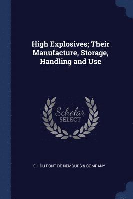 High Explosives; Their Manufacture, Storage, Handling and Use 1