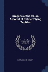 bokomslag Dragons of the air, an Account of Extinct Flying Reptiles