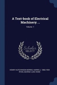 bokomslag A Text-book of Electrical Machinery. ..; Volume 1