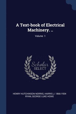 A Text-book of Electrical Machinery. ..; Volume 1 1