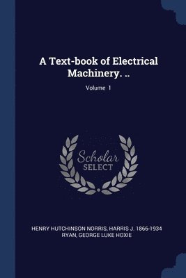 Henry Hutchinson Norris, Harris J 1866-1934 Ryan, George Luke Hoxie - Text-book of Electrical Machinery. ..; Volume 1, Häftad