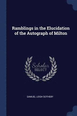 Ramblings in the Elucidation of the Autograph of Milton 1