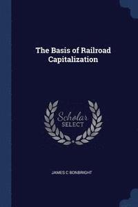 bokomslag The Basis of Railroad Capitalization