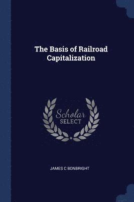 bokomslag The Basis of Railroad Capitalization