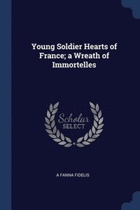bokomslag Young Soldier Hearts of France; a Wreath of Immortelles