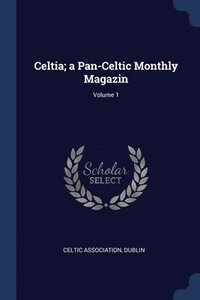 bokomslag Celtia; a Pan-Celtic Monthly Magazin; Volume 1