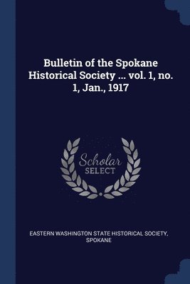 Bulletin of the Spokane Historical Society ... vol. 1, no. 1, Jan., 1917 1