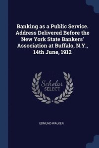 bokomslag Banking as a Public Service. Address Delivered Before the New York State Bankers' Association at Buffalo, N.Y., 14th June, 1912