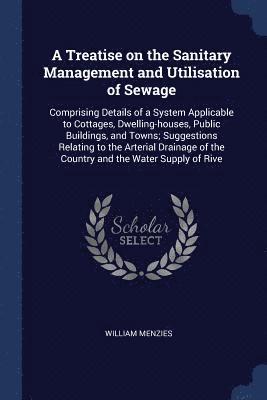 Treatise on the Sanitary Management and Utilisation of Sewage